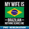 RT-32248_My Wife Is Brazilian Nothing Scares Me Brazil Flag 3571.jpg