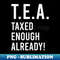 VI-76838_Tax Day Shirt  TEA Taxed Enough Already 2802.jpg