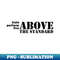 Above the Standard - Special Edition Sublimation PNG File - Stunning Sublimation Graphics