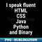 I speak fluent HTML, CSS, Java, Python, and Binary. White - Stylish Sublimation Digital Download