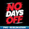 No Days Off - Elegant Sublimation PNG Download