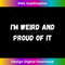 I'm Weird and Proud of it funny sarcastic weird people  0831.jpg