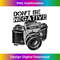 UP-20231130-2027_Don't Be Negative Camera Vintage Photographer 1991.jpg