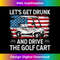 YX-20240105-2349_Let's Get Drunk And Drive Golf Cart Funny Golf American Flag 2383.jpg