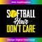 WH-20240122-19434_Softballer Funny Sports Softball Hair Don'T Care 2600.jpg