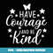 Have Courage and Be-Kind - PNG Transparent Digital Download File for Sublimation