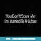 You Don't Scare Me - I'm Married To A Cuban - - Creative Sublimation PNG Download
