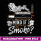 Mind if I Smoke Funny BBQ Smoker Grilling Lover - Unique Sublimation PNG Download