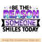 Be the reason someone smiles today.jpg