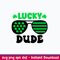 Lucky Dude Svg, St. Patrick Day Svg, Png Dxf Eps File.jpeg