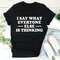 I Say What Everyone Else Is Thinking Tee3.jpg