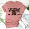 I Say What Everyone Else Is Thinking Tee1.jpg