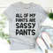 All Of My Pants Are Sassy Pants Tee3.jpg