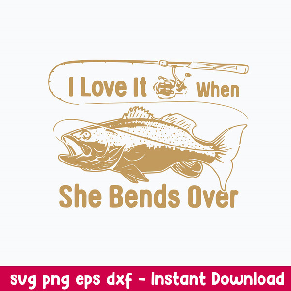 I Love It Fishing When She Bends Over, Fishing Svg, Png Dxf Eps File.jpeg