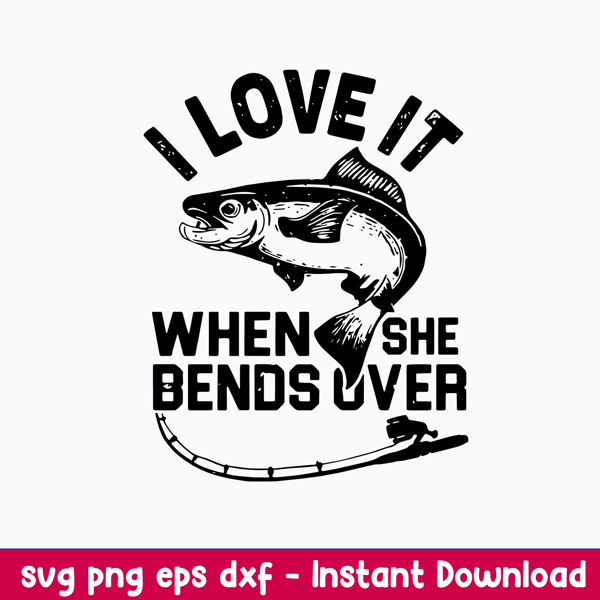 I Love It When She Bends Over Svg, Fishing Svg, Png Dxf Eps File.jpeg