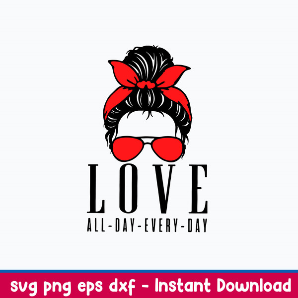 Love All Day Every Day Svg, Messy Bun Svg, Mom Svg, Png Dxf Eps File.jpeg