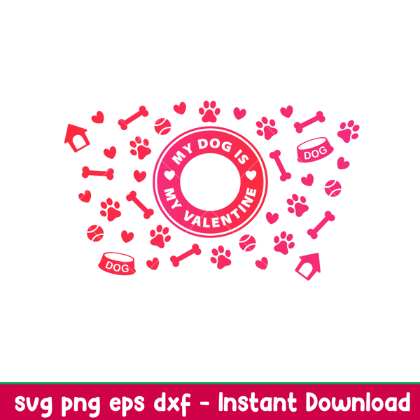 My Dog Is My Valentine Full Wrap, My Dog Is My Valentine Full Wrap Svg, Starbucks Svg, Coffee Ring Svg, Cold Cup Svg, png,dxf,eps file.jpeg