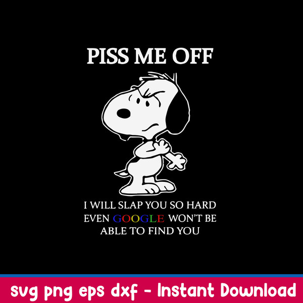 Piss Me Off I Wil Slap You So Hard Even Google Won_t Be Able To Find You Svg, Snoopy Svg, Png Dxf Eps File.jpeg