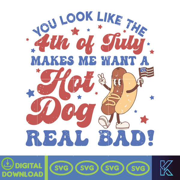 You Look Like The 4th Of July, Makes Me Want A Hot Dog Real Bad Svg, Independence Day Svg, Funny 4th July Svg, Hot Dog Lover Svg.jpg