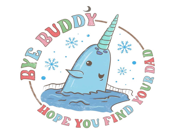 Bye Buddy Hope You Find Your Dad, Mr. Narwhal.jpg
