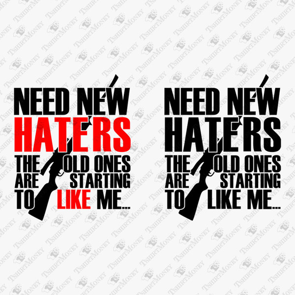 191705-need-new-haters-the-old-ones-are-starting-to-like-me-svg-cut-file.jpg