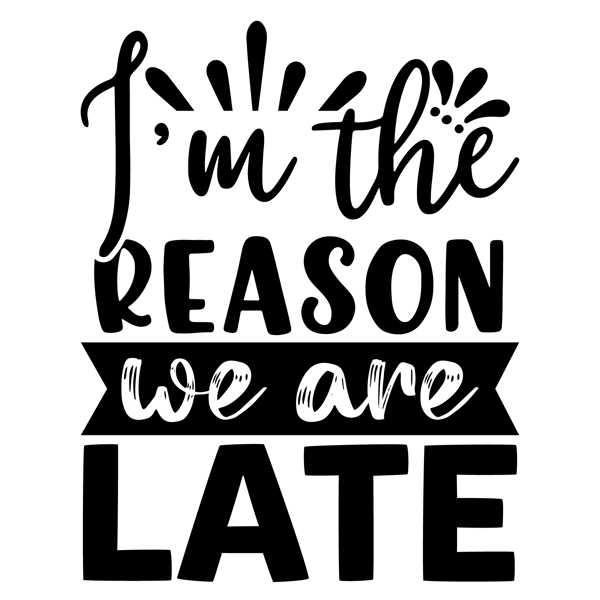 I m the reason we are late-01.png