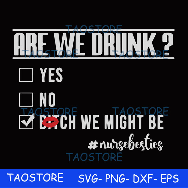 Are we drunk yes no bitch we might be nursebesties svg.jpg
