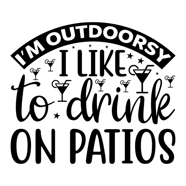 I m Outdoorsy I Like To Drink On Patios.png