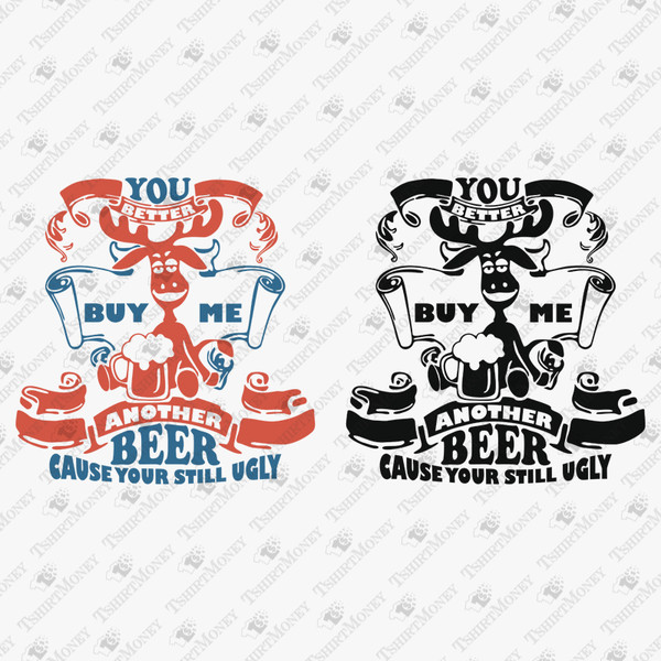 194731-you-better-buy-me-another-beer-cause-your-still-ugly-svg-cut-file.jpg