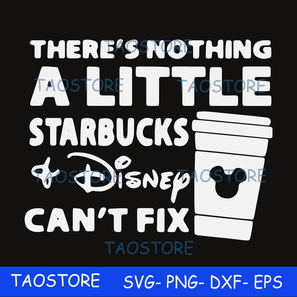 Theres nothing a little starbucks Disney cant fix svg.jpg