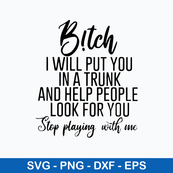 B!tch I Will Put You In A Trunk And Help People Look For You Step Playing With Me Svg, Png Dxf Eps Digital File.jpeg