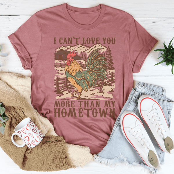 I Can't Love You More Than My Hometown Tee