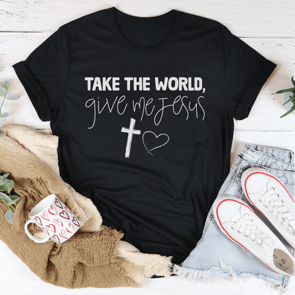 Take The World Give Me Jesus Tee