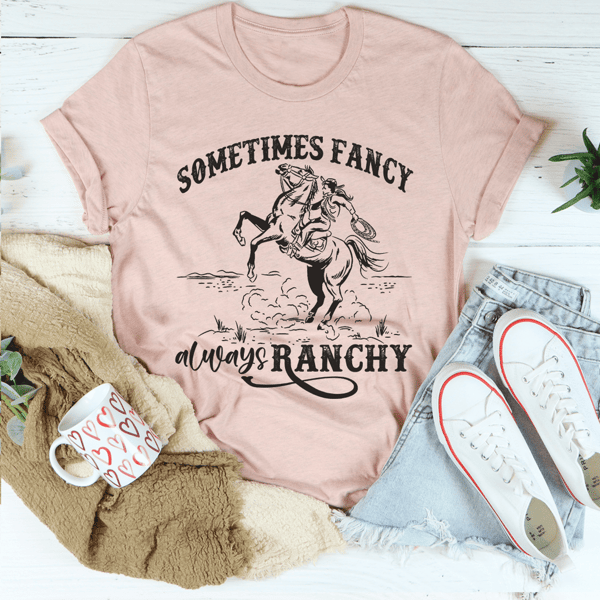 Sometimes Fancy Always Ranchy Tee