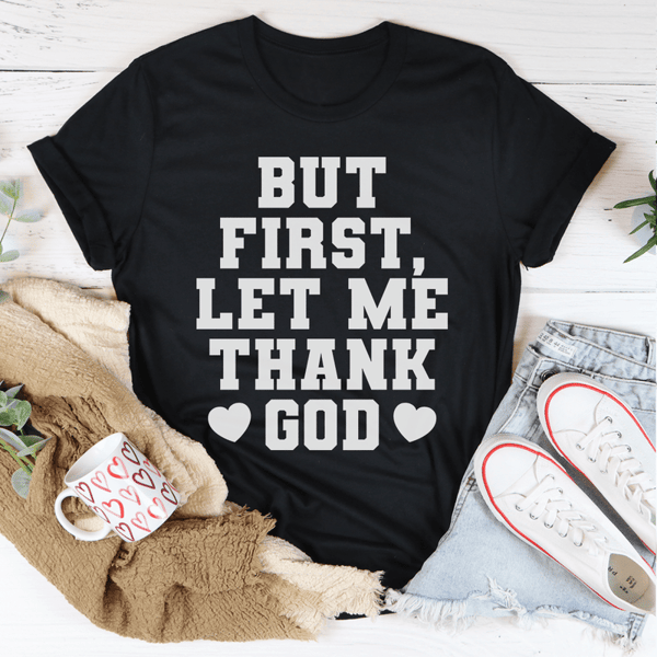 But First Let Me Thank God Tee