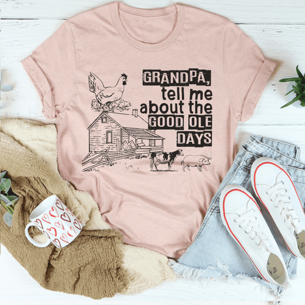 Grandpa Tell Me About The Good Ole Days Tee
