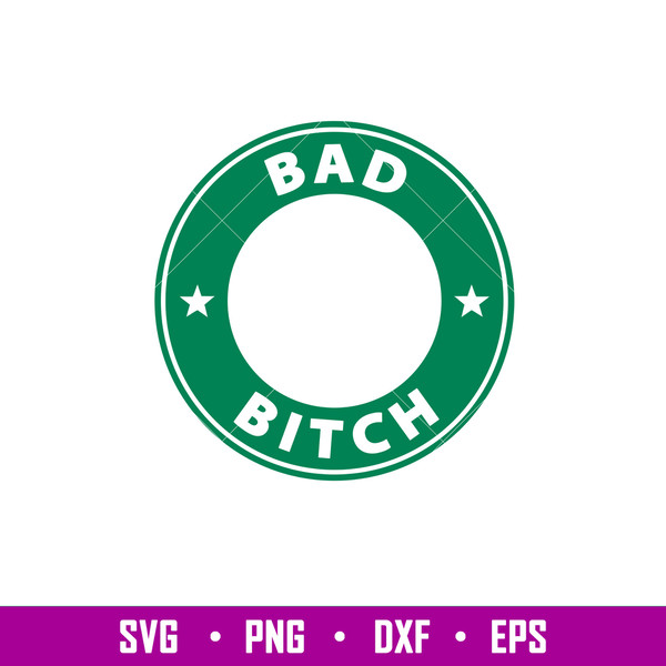 Bad Bitch, Bad Bitch Svg, Starbucks Coffee Ring Svg, Boss Girl Svg, png, eps, dxf file.jpg