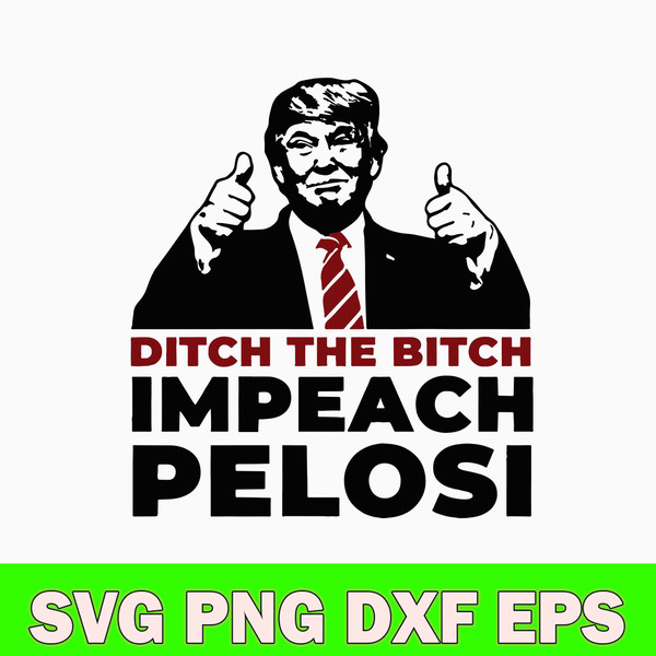 Ditch The Bitch Impeach Pelosi Svg, Donald Trump Svg, Png Dxf Eps File.jpg