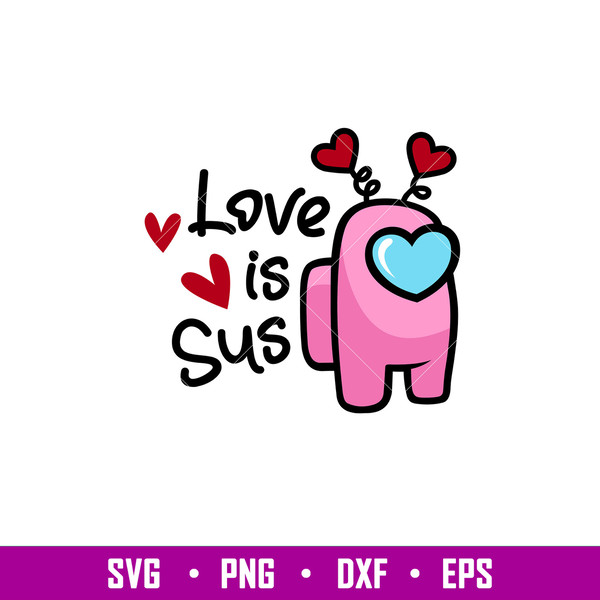 Love is Sus, Love is Sus Svg, Valentine’s Day Svg, Valentine Svg, Among Imposter Svg, png,dxf,eps file.jpg
