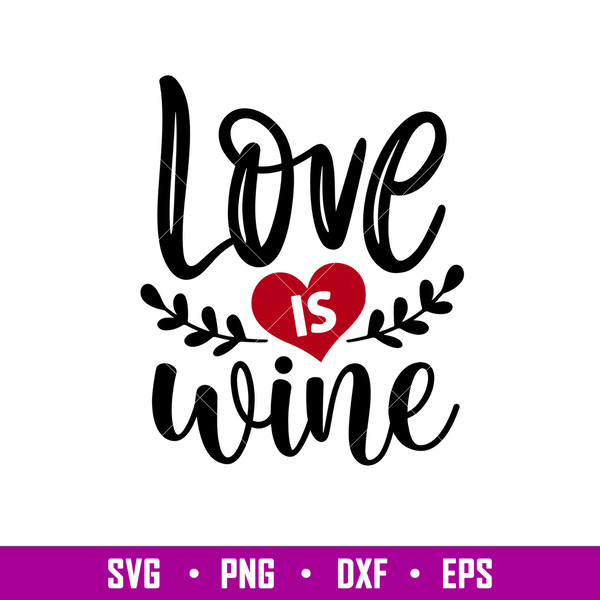 Love Is Wine, Love Is Wine Svg, Valentine’s Day Svg, Valentine Svg, Love Svg, png, dxf, eps file.jpg