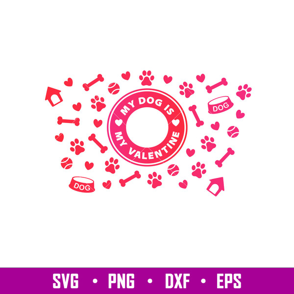 My Dog Is My Valentine Full Wrap, My Dog Is My Valentine Full Wrap Svg, Starbucks Svg, Coffee Ring Svg, Cold Cup Svg, png,dxf,eps file.jpg