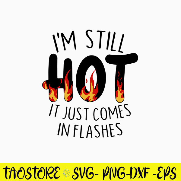 I_m Still Hot It Just Comes In Flashes Svg, Png Dxf Eps File.jpg