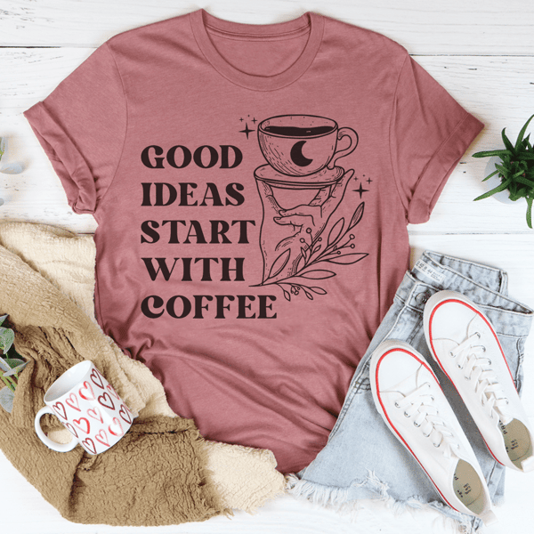 Good Ideas Start With Coffee Tee