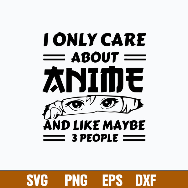 I Only Care About Anime And Like Maybe 3 People Svg, Anime Svg, Png Dxf Eps File.jpg