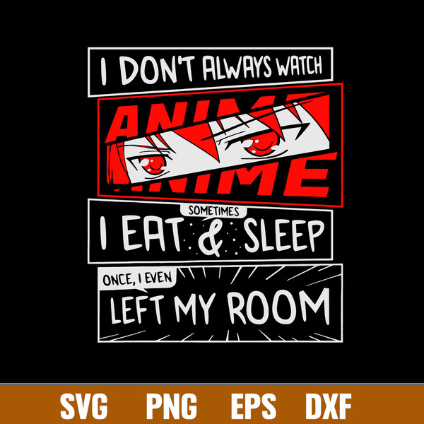 I Do Not Always Watch Anime Eat _ Sleep I Even Left My Room Svg, Png Dxf Eps File.jpg
