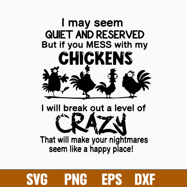 I May Seem Quiet And Reserved But If You Mess With My Chickens Svg, Funny Svg, Png Dxf Eps File.jpg