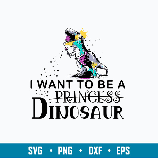 King Dinosaur Trex I Want To Be A Princess  Svg, Dinosaur Svg, Png Dxf Eps File.jpg