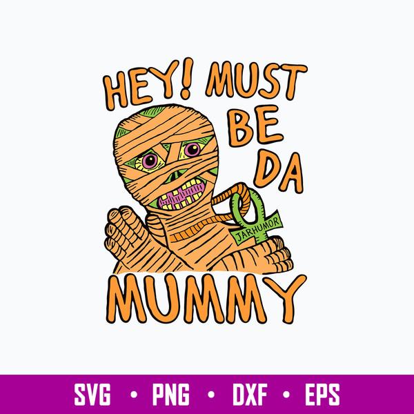 Hey Must Be Da Mummy Svg, Zombie Svg, Png Dxf Eps File.jpg