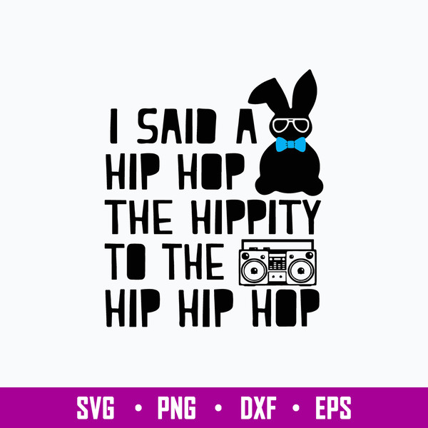 I said a Hip Hop the Hippity to the Hip Hip Hop Svg,  Rabbit Svg, Png Dxf Eps File.jpg