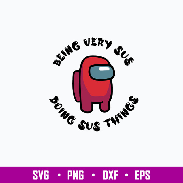 Among Us Being Very Sus Doing Sus Things Svg, Among Us Svg, Png Dxf Eps Digital File.jpg